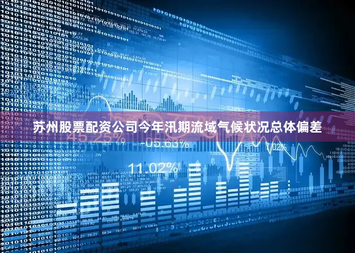 苏州股票配资公司今年汛期流域气候状况总体偏差