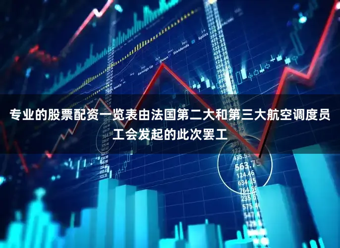 专业的股票配资一览表由法国第二大和第三大航空调度员工会发起的此次罢工