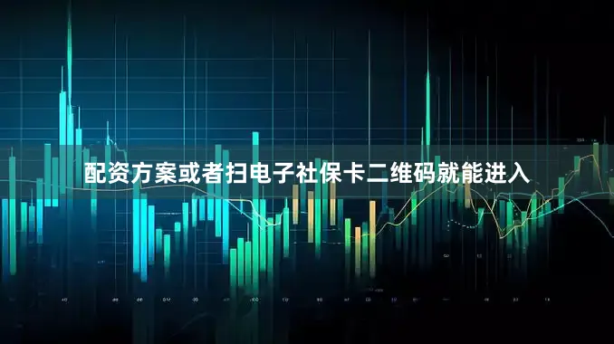 配资方案或者扫电子社保卡二维码就能进入