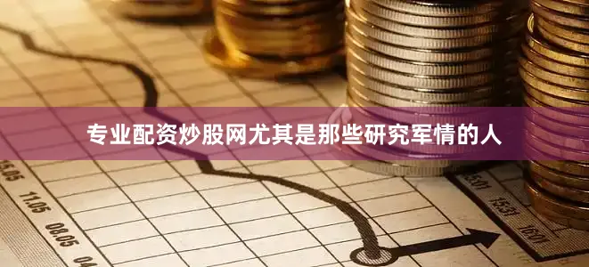专业配资炒股网尤其是那些研究军情的人