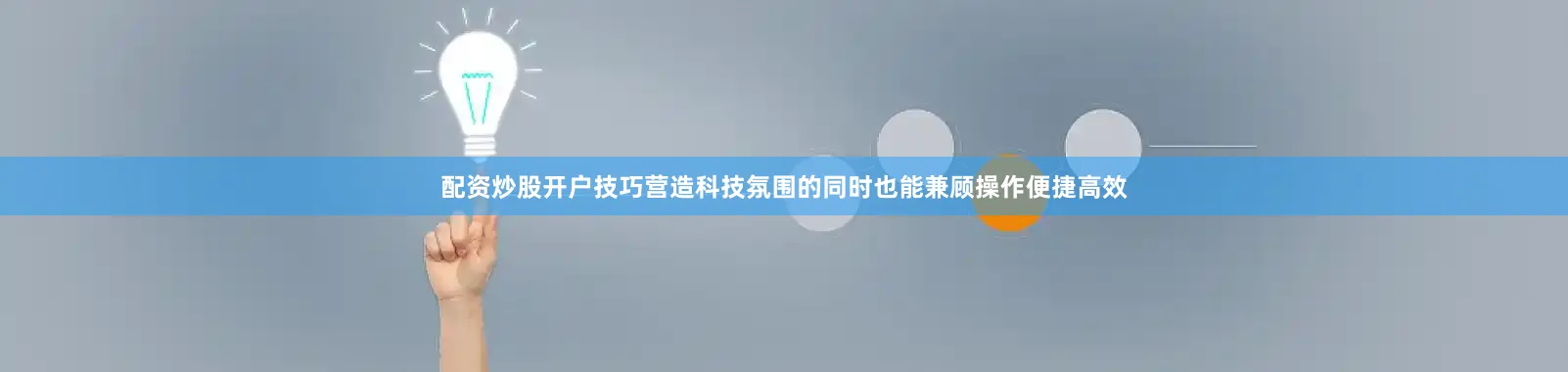 配资炒股开户技巧营造科技氛围的同时也能兼顾操作便捷高效