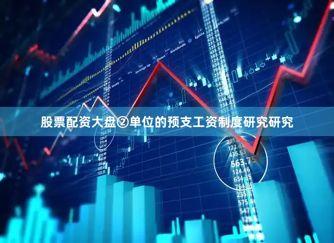 股票配资大盘②单位的预支工资制度研究研究