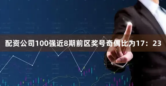 配资公司100强近8期前区奖号奇偶比为17：23