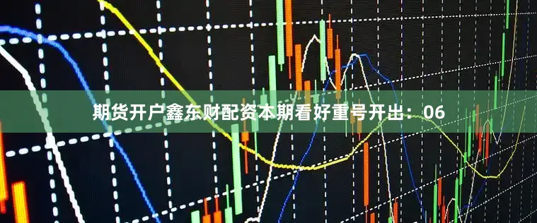 期货开户鑫东财配资本期看好重号开出：06